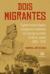 Title: Dois Migrantes: o gênero musical Baião e o compositor e intérprete Luiz Gonzaga na cidade do Rio de Janeiro (1940 - 1970), Author: Ruberval José da Silva