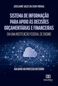 Title: Sistema de Informação para apoio às decisões orçamentárias e financeiras em uma instituição federal de ensino: agilidade no processo decisório, Author: Joselaine Sales da Silva Vidigal