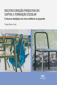 Title: Reestruturação produtiva do capital e formação escolar: o discurso ideológico nos livros didáticos de geografia, Author: Thiago Bueno Saab