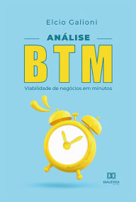 Title: Análise BTM: viabilidade de negócios em minutos, Author: Elcio Galioni
