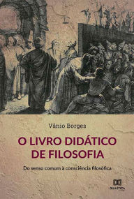 Title: O livro didático de Filosofia: do senso comum à consciência filosófica, Author: Vânio Borges