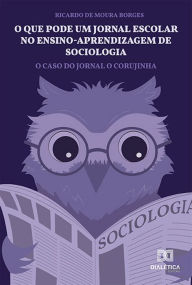 Title: O que pode um jornal escolar no ensino-aprendizagem de sociologia: o caso do Jornal O Corujinha, Author: Ricardo de Moura Borges