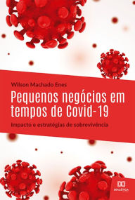 Title: Pequenos negócios em tempos de Covid-19: impacto e estratégias de sobrevivência: Small businesses in covid-19 times: impact and survival strategies, Author: Wilson Machado Enes