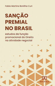 Title: Sanção Premial no Brasil: estudos da função promocional do Direito na atividade negocial, Author: Fabio Martins Bonilha Curi