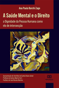 Title: A Saúde Mental e o Direito: a Dignidade da Pessoa Humana como elo de intersecção, Author: Ana Paula Barchi Zago