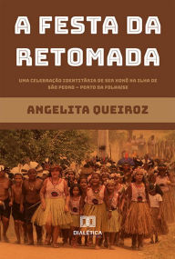 Title: A Festa da Retomada: uma Celebração Identitária de ser Xokó na Ilha de São Pedro - Porto da Folha/SE, Author: Angelita Queiroz