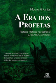 Title: A Era dos Profetas: Profecia, Profetas: não somente 17 Livros e 16 Profetas, Author: Mauro Pi Farias