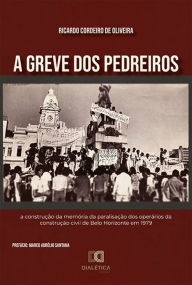 Title: A Greve dos Pedreiros: a construção da memória da paralisação dos operários da construção civil de Belo Horizonte em 1979, Author: Ricardo Cordeiro de Oliveira