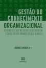 Gestão do Conhecimento Organizacional: estudo de caso no Setor Judiciário do Estado do Rio Grande do Sul (Brasil)