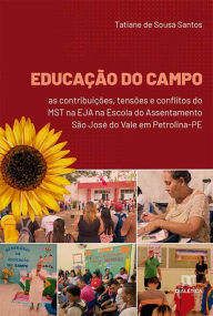 Title: Educação do Campo: as contribuições, tensões e conflitos do MST na EJA na Escola do Assentamento São José do Vale em Petrolina-PE, Author: Tatiane de Sousa Santos