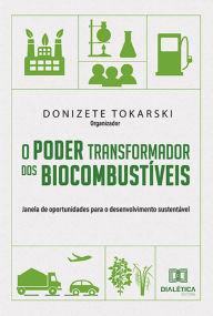 Title: O Poder transformador dos Biocombustíveis: janela de oportunidades para o desenvolvimento sustentável, Author: Donizete Tokarski