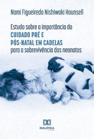 Title: Estudo sobre a importância do cuidado pré e pós-natal em cadelas para a sobrevivência dos neonatos, Author: Nami Figueiredo Nishiwaki Hounsell