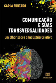 Title: Comunicação e suas transversalidades: um olhar sobre a Indústria Criativa, Author: Carla Furtado