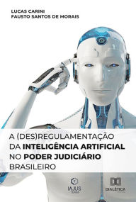 Title: A (des)regulamentação da Inteligência Artificial no Poder Judiciário Brasileiro, Author: Lucas Carini
