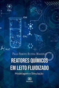 Title: Reatores Químicos em Leito Fluidizado: modelagem e simulação, Author: Paulo Roberto Bezerra Wanderley