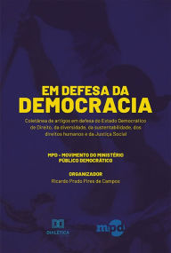 Title: Em Defesa da Democracia: coletânea de artigos em defesa do Estado Democrático de Direito, da diversidade, da sustentabilidade, dos direitos humanos e da Justiça Social, Author: Ricardo Prado Pires de Campos