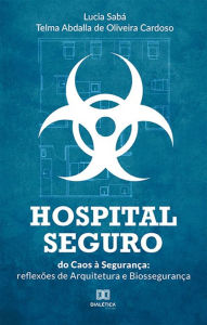Title: Hospital Seguro: do Caos à Segurança: reflexões de Arquitetura e Biossegurança, Author: Lucia Sabá