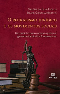 Title: O pluralismo jurídico e os movimentos sociais: um caminho para o acesso à justiça e garantia dos direitos fundamentais:, Author: Valéria da Silva Fidélis