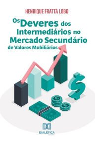 Title: Os deveres dos intermediários no mercado secundário de valores mobiliários, Author: Henrique Fratta Lobo