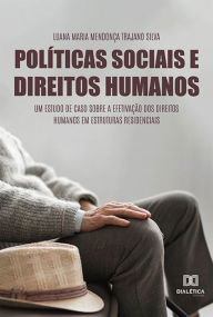 Title: Políticas Sociais e Direitos Humanos: um estudo de caso sobre a efetivação dos Direitos Humanos em Estruturas Residenciais, Author: Luana Maria Mendonça Trajano Silva