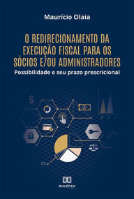 Title: O redirecionamento da execução fiscal para os sócios e/ou administradores: possibilidade e seu prazo prescricional, Author: Maurício Olaia