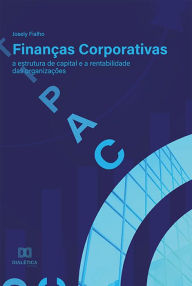 Title: Finanças Corporativas: a estrutura de capital e a rentabilidade das organizações, Author: Josely Fialho