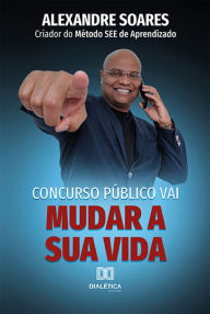 Title: Concurso Público Vai Mudar a sua Vida: ALEXANDRE SOARES Criador do Método SEE de Aprendizado, Author: Alexandre Soares