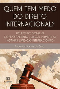 Title: Quem tem medo do direito internacional?: um estudo sobre o comportamento judicial perante as normas jurídicas internacionais, Author: Anderson Santos da Silva
