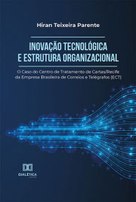 Title: Inovação Tecnológica e Estrutura Organizacional: o Caso do Centro de Tratamento de Cartas/Recife da Empresa Brasileira de Correios e Telégrafos (ECT), Author: Hiran Teixeira Parente