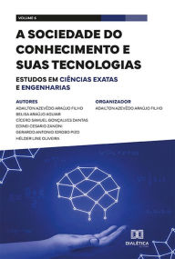 Title: A sociedade do conhecimento e suas tecnologias: estudos em Ciências Exatas e Engenharias: - Volume 6, Author: Adailton Azevêdo Araújo Filho