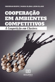 Title: Cooperação em Ambientes Competitivos: a coopetição em clusters, Author: Obderan Bispo