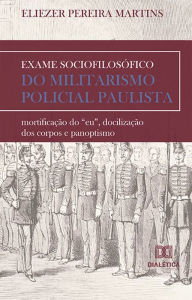 Title: Exame sociofilosófico do militarismo policial paulista: mortificação do 