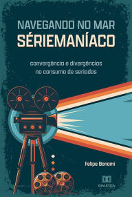 Title: Navegando no Mar Sériemaníaco: convergência e divergências no consumo de seriados, Author: Felipe Bonomi