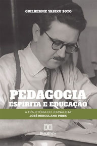 Title: Pedagogia espírita e educação: a trajetória do jornalista José Herculano Pires, Author: Guilherme Yabiku Soto