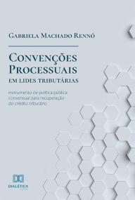 Title: Convenções processuais em lides tributárias: instrumento de política pública consensual para recuperação do crédito tributário, Author: Gabriela Machado Rennó