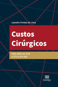 Title: Custos Cirúrgicos: uma análise sob a ótica do ABC, Author: Leandro Freitas de Lima