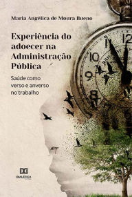 Title: Experiência do adoecer na Administração Pública: saúde como verso e anverso no trabalho, Author: Maria Angélica de Moura Bueno