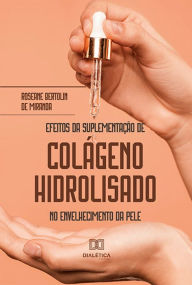 Title: Efeitos da Suplementação de Colágeno Hidrolisado no envelhecimento da pele, Author: Roseane Bertolin de Miranda