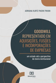 Title: Goodwill Representado em Aquisições, Fusões e Incorporações de Empresas: um estudo sob a perspectiva da teoria institucional, Author: Adriana Kurtz Pasini Pavan