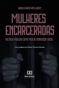 Title: Mulheres encarceradas: políticas públicas como meio de reinserção social, Author: Gabriela Gadeia Brito Jardim
