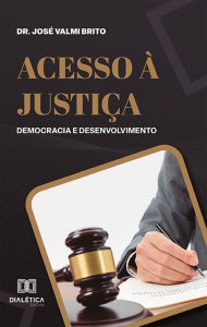 Title: Acesso à justiça: democracia e desenvolvimento, Author: José Valmi Brito