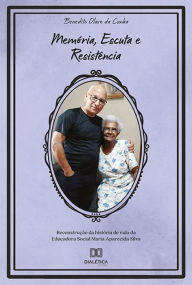 Title: Memória, Escuta e Resistência: reconstrução da história de vida da Educadora Social Maria Aparecida Silva, Author: Benedito Olavo da Cunha