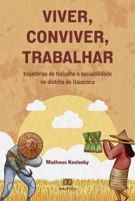 Title: Viver, conviver, trabalhar: trajetórias de trabalho e sociabilidade no distrito do Itaiacoca, Author: Matheus Koslosky
