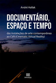 Title: Documentário, Espaço e Tempo: das instalações de arte contemporânea ao CVR (Cinematic Virtual Reality), Author: André Hallak