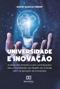 Title: Universidade e Inovação: análise das funções e das contribuições das universidades da Região do Grande ABC na geração de inovações, Author: David Garcia Penof