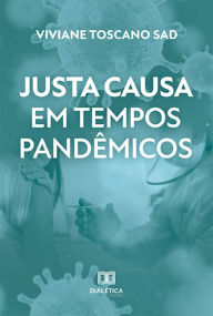 Title: Justa causa em tempos pandêmicos, Author: Viviane Toscano Sad