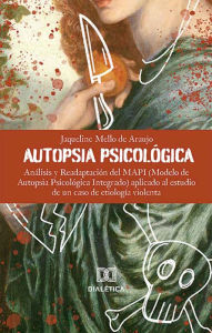 Title: Autopsia Psicológica: análisis y readaptación del MAPI (Modelo de Autopsia Psicológica Integrado) aplicado al estudio de un caso de etiología violenta, Author: Jaqueline Mello de Araujo