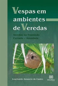 Title: Vespas em ambientes de Veredas: Veredas na Transição Cerrado - Amazônia, Author: Lourivaldo Amancio de Castro