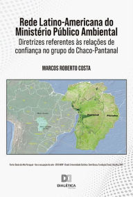 Title: Rede Latino-Americana do Ministério Público Ambiental: diretrizes referentes às relações de confiança no grupo do Chaco-Pantanal, Author: Marcos Roberto Costa