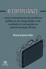 Title: O compliance como instrumento de políticas públicas de integridade e de combate à corrupção na administração direta, Author: Mirlane de Queiroz Mota